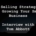 21 Selling Strategies for Growing Your Small Business -- Interview with Tom Abbott